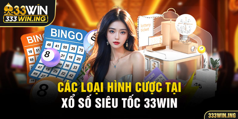 Các loại hình cược tại xổ số siêu tốc 33WIN