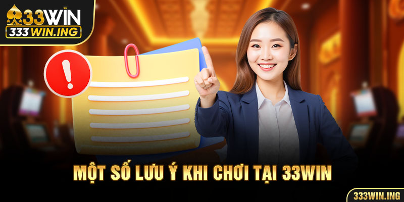 Một số lưu ý khi chơi tại 33WIN