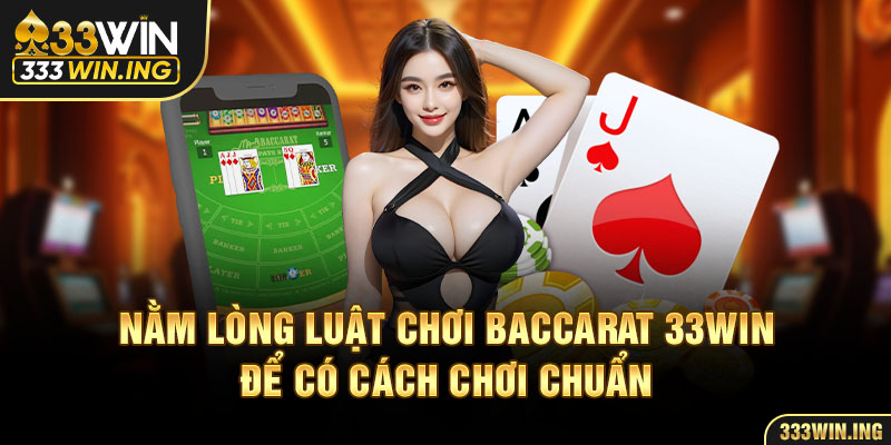 Nằm lòng luật chơi Baccarat 33WIN để có cách chơi chuẩn