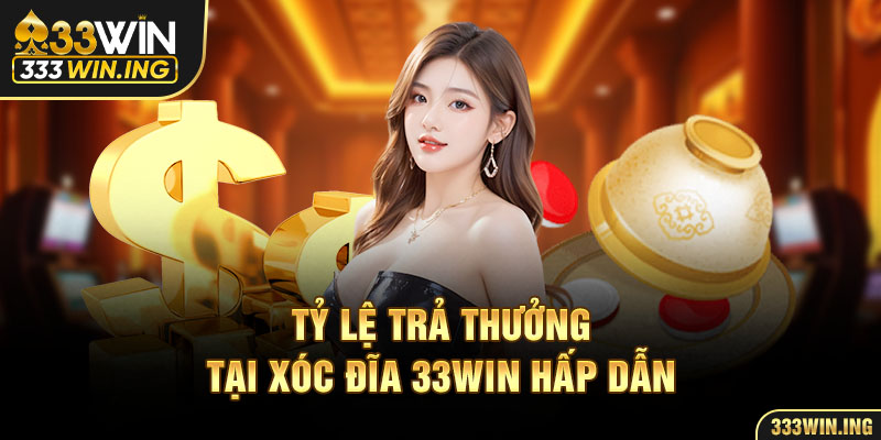 Tỷ lệ trả thưởng tại xóc đĩa 33WIN hấp dẫn